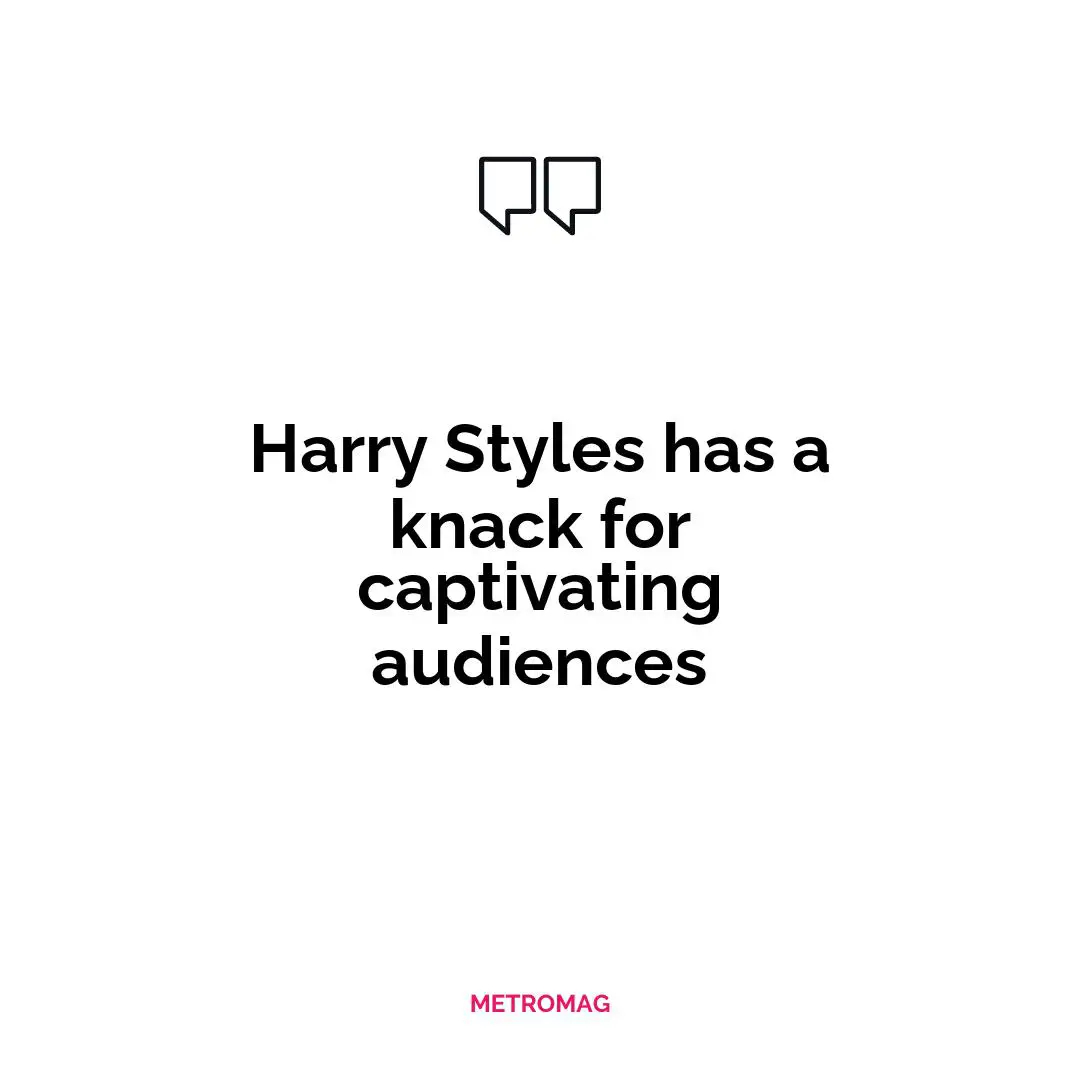 Harry Styles has a knack for captivating audiences