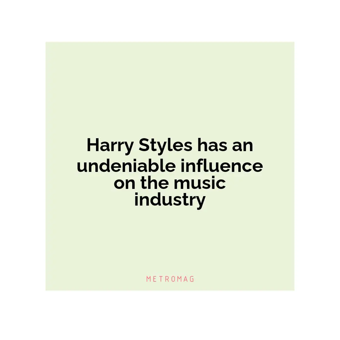 Harry Styles has an undeniable influence on the music industry