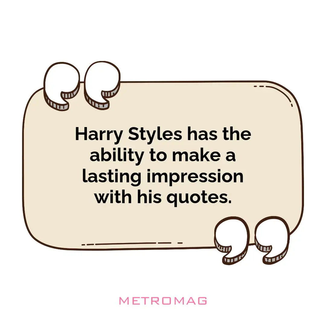 Harry Styles has the ability to make a lasting impression with his quotes.