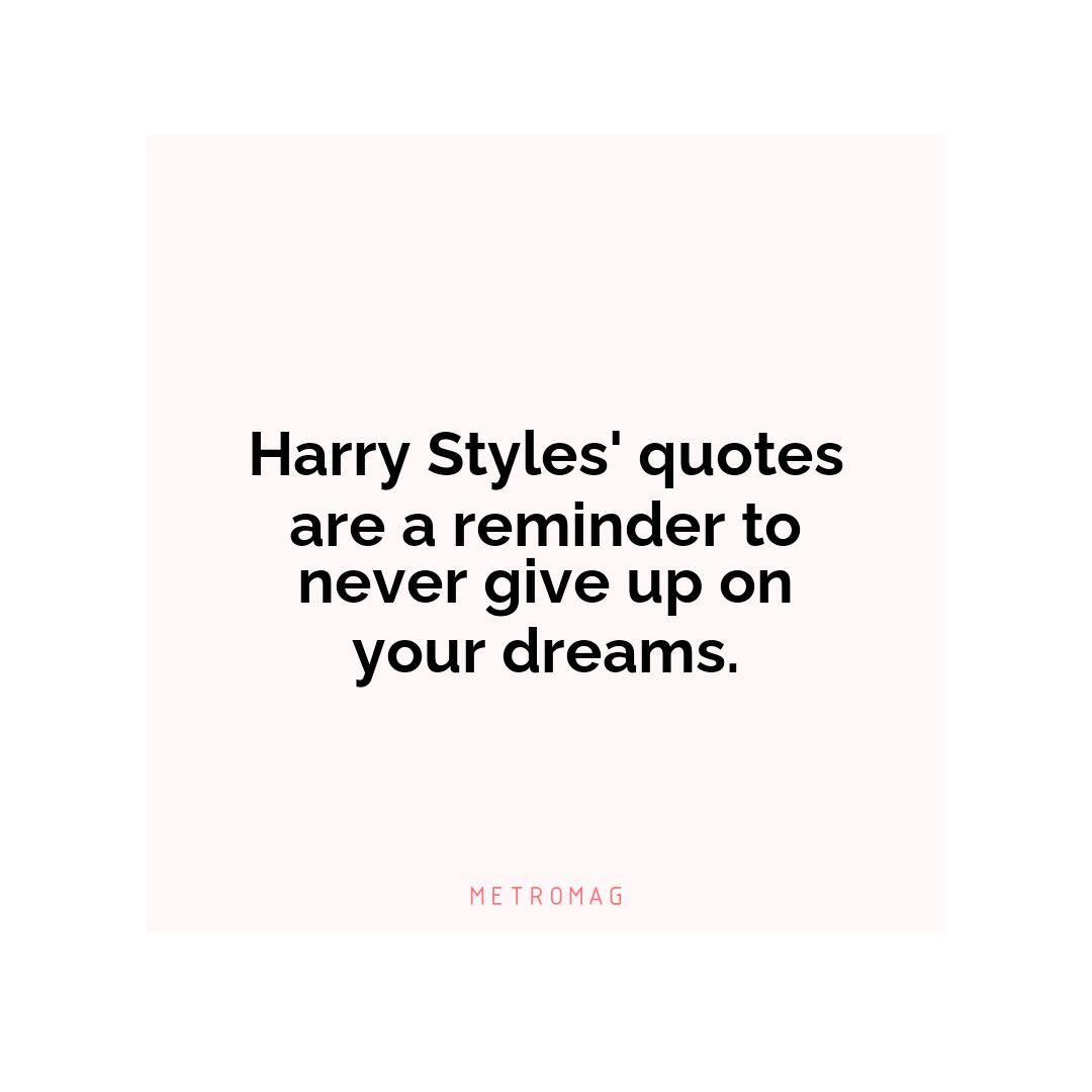 Harry Styles' quotes are a reminder to never give up on your dreams.