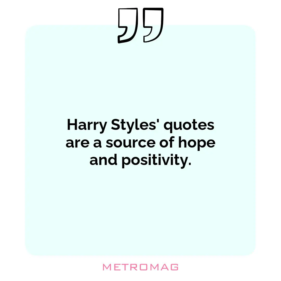 Harry Styles' quotes are a source of hope and positivity.