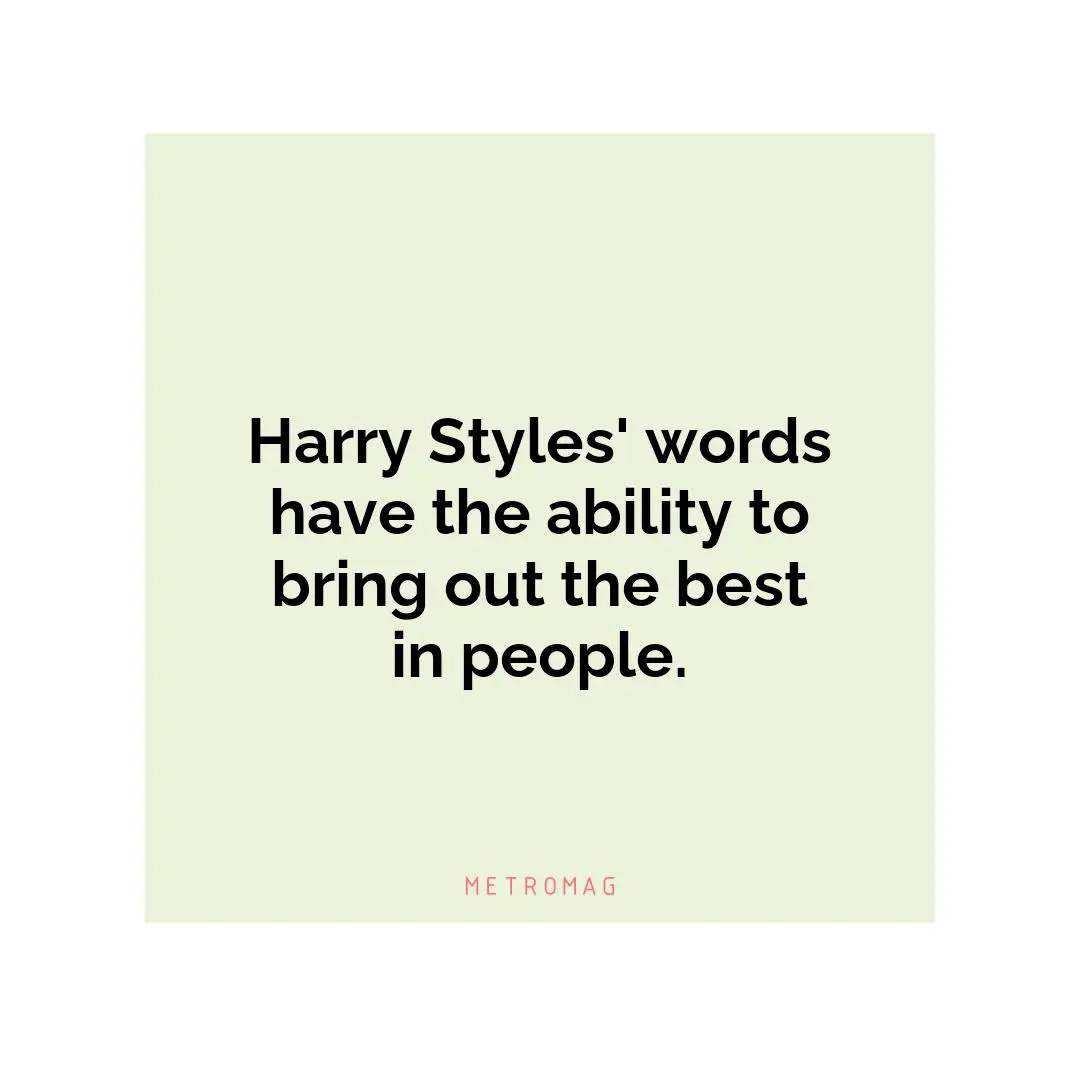 Harry Styles' words have the ability to bring out the best in people.