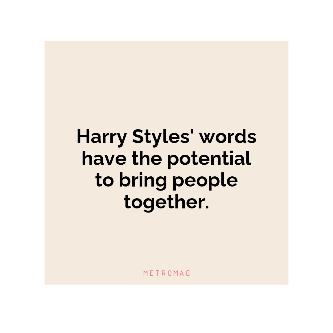 Harry Styles' words have the potential to bring people together.