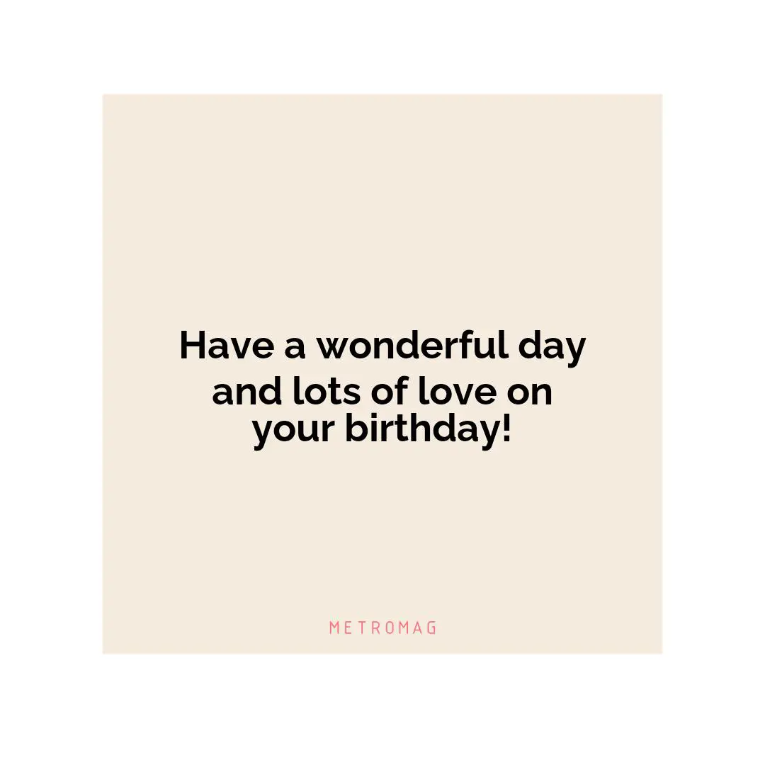 Have a wonderful day and lots of love on your birthday!