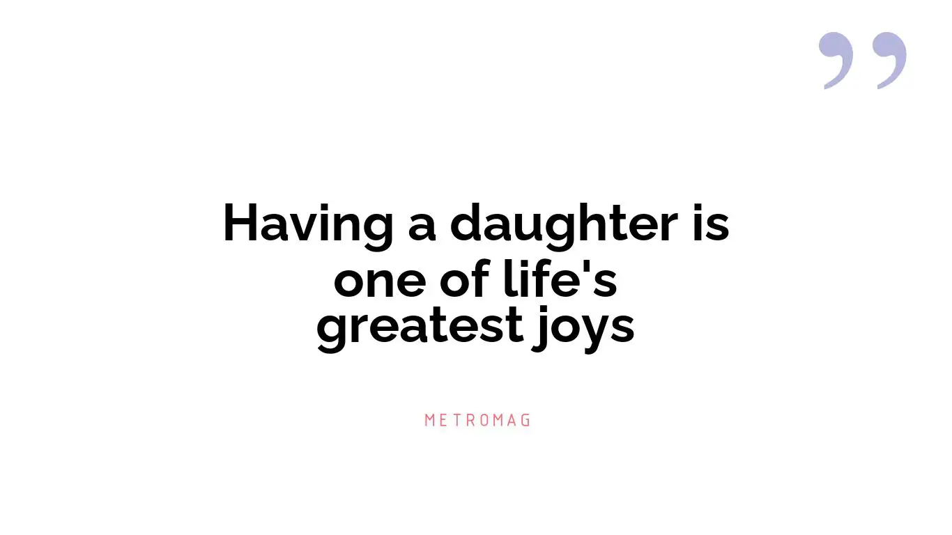 Having a daughter is one of life's greatest joys