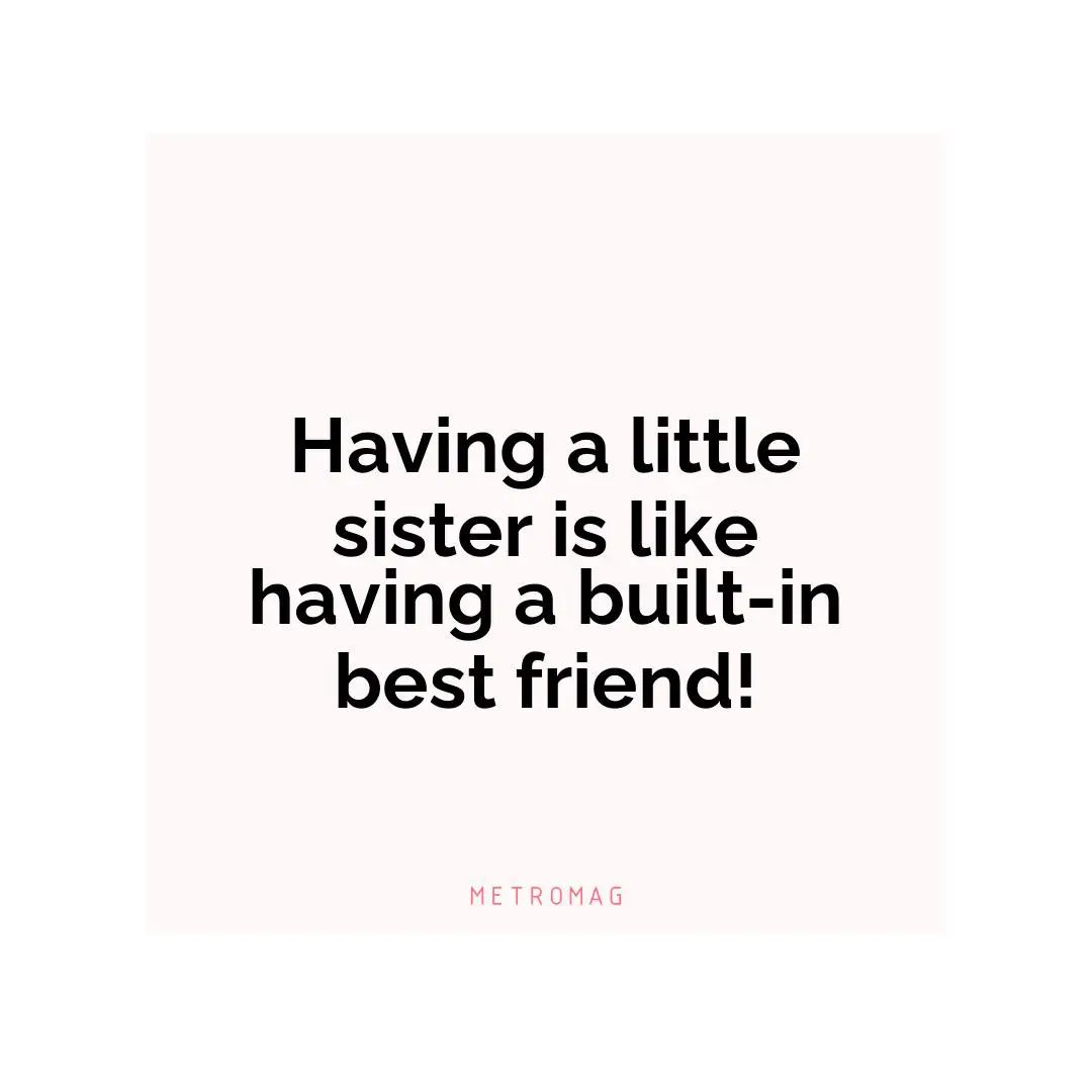 Having a little sister is like having a built-in best friend!