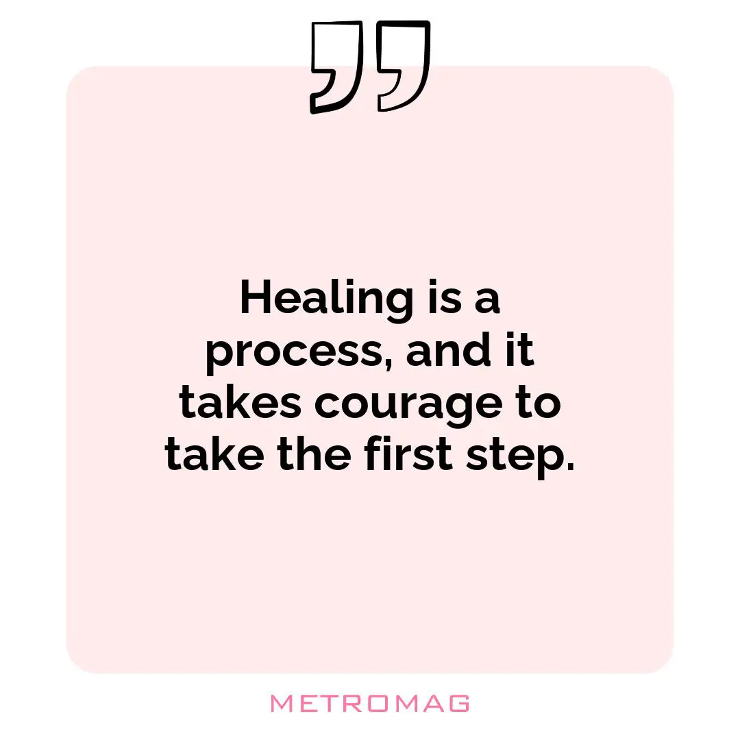 Healing is a process, and it takes courage to take the first step.