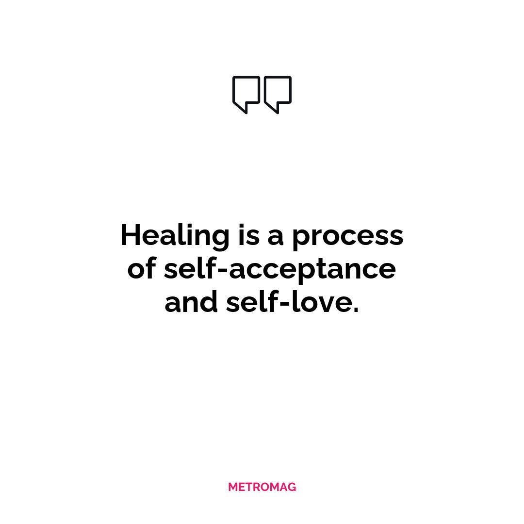 Healing is a process of self-acceptance and self-love.