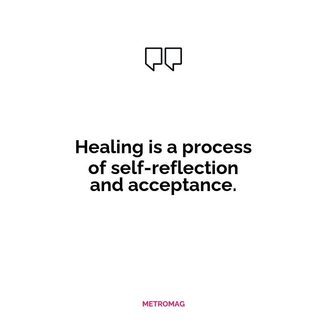 Healing is a process of self-reflection and acceptance.