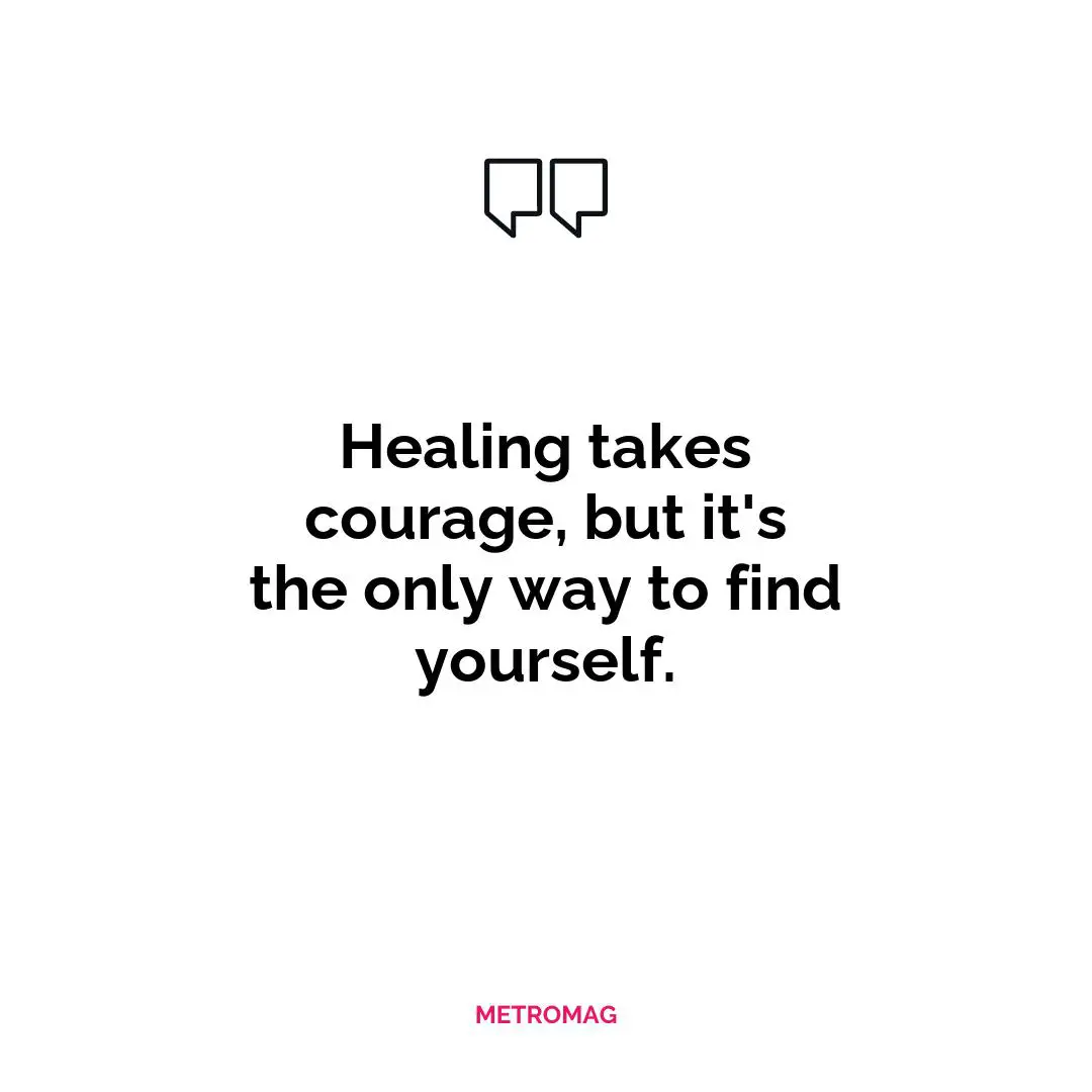 Healing takes courage, but it's the only way to find yourself.