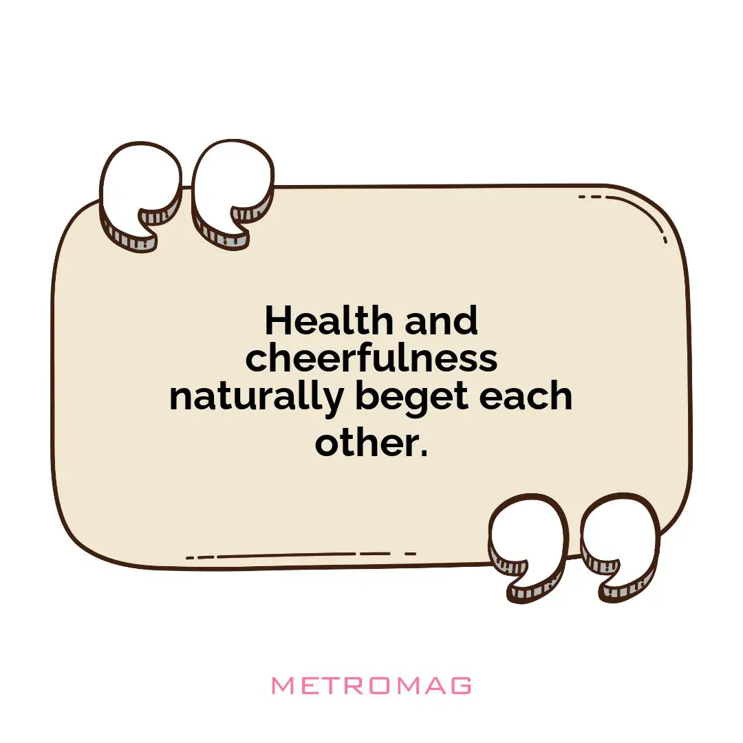 Health and cheerfulness naturally beget each other.