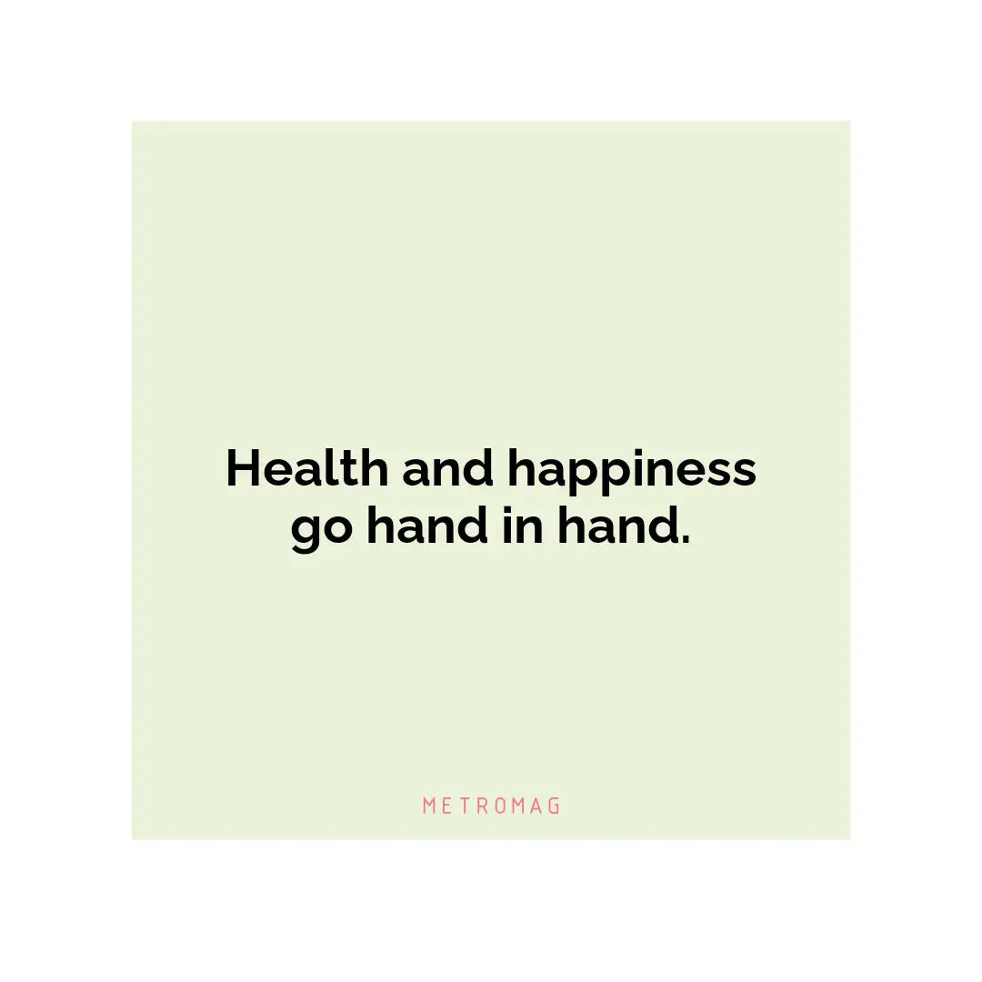 Health and happiness go hand in hand.