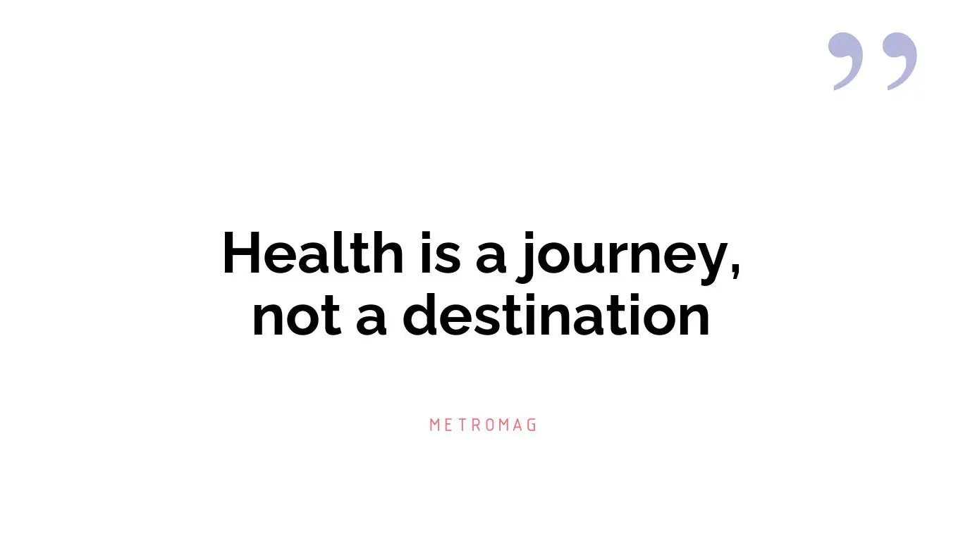 Health is a journey, not a destination