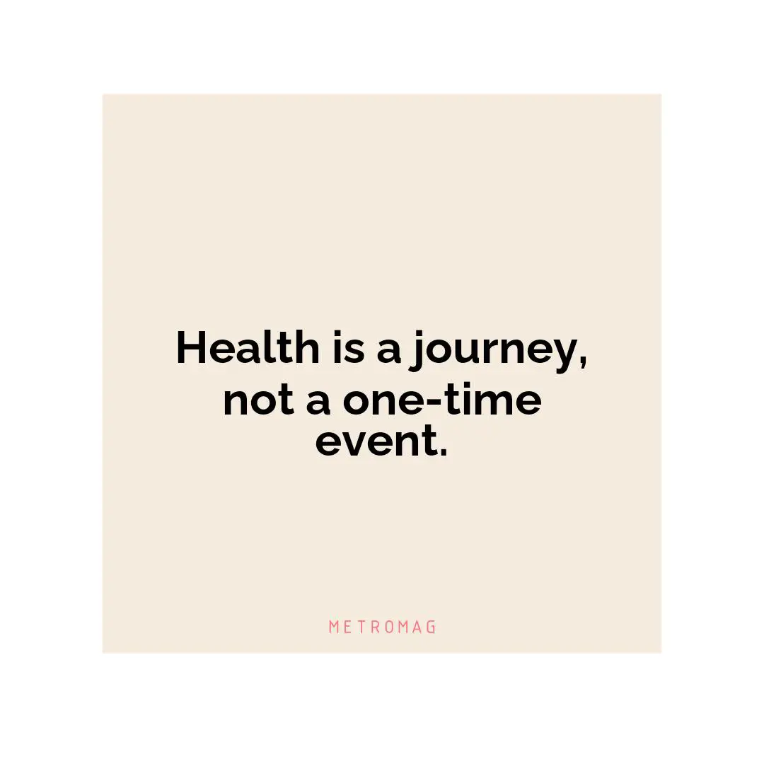 Health is a journey, not a one-time event.