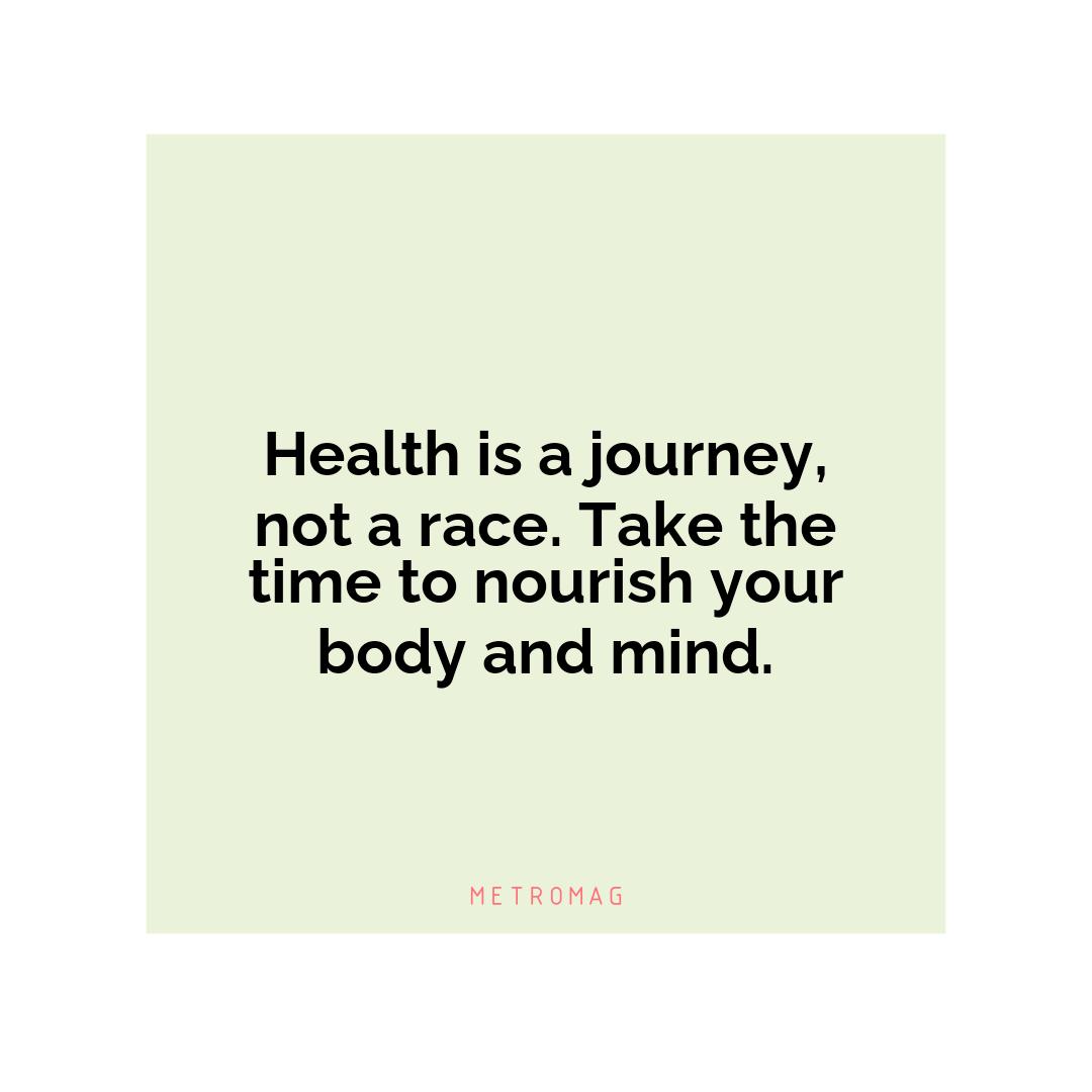 Health is a journey, not a race. Take the time to nourish your body and mind.