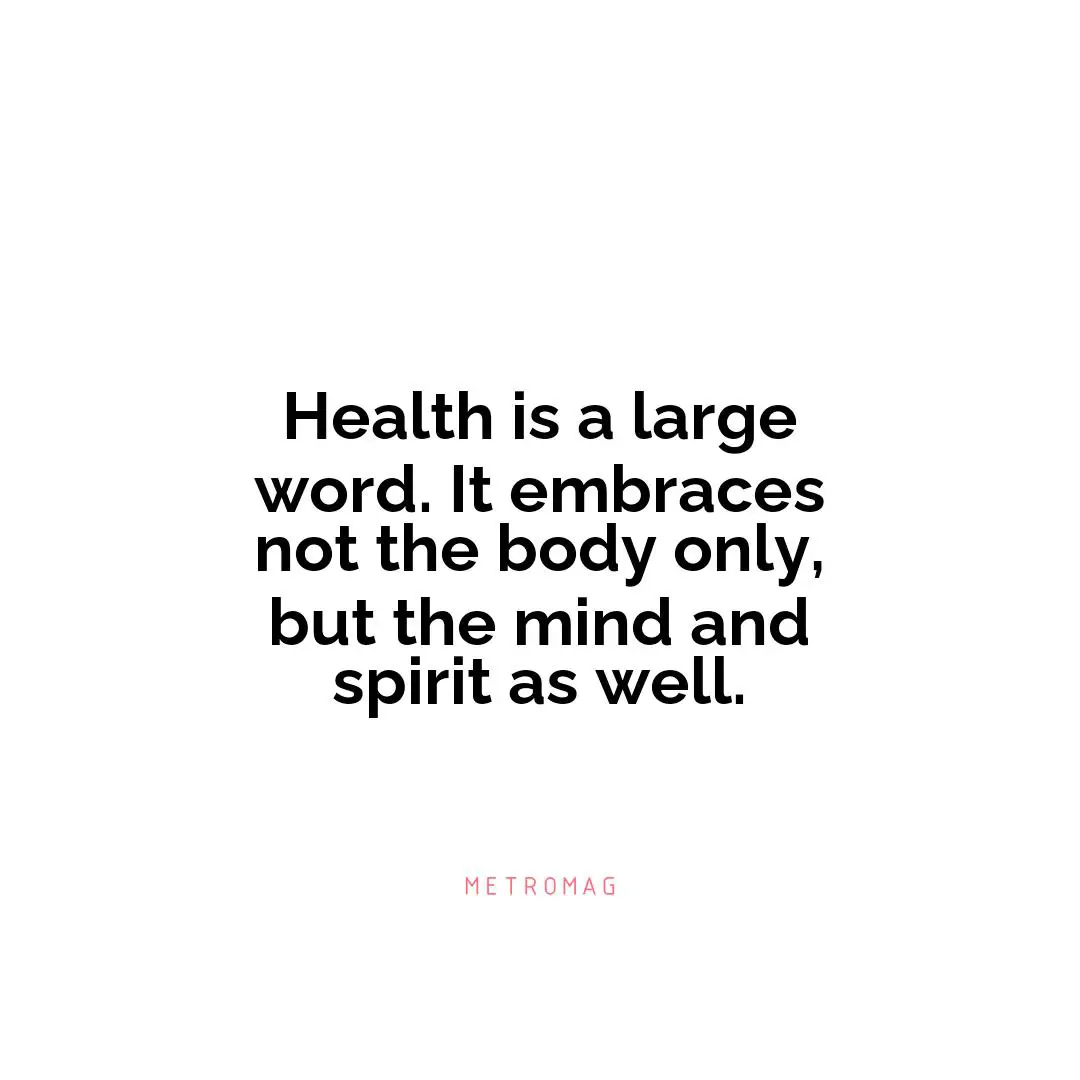 Health is a large word. It embraces not the body only, but the mind and spirit as well.