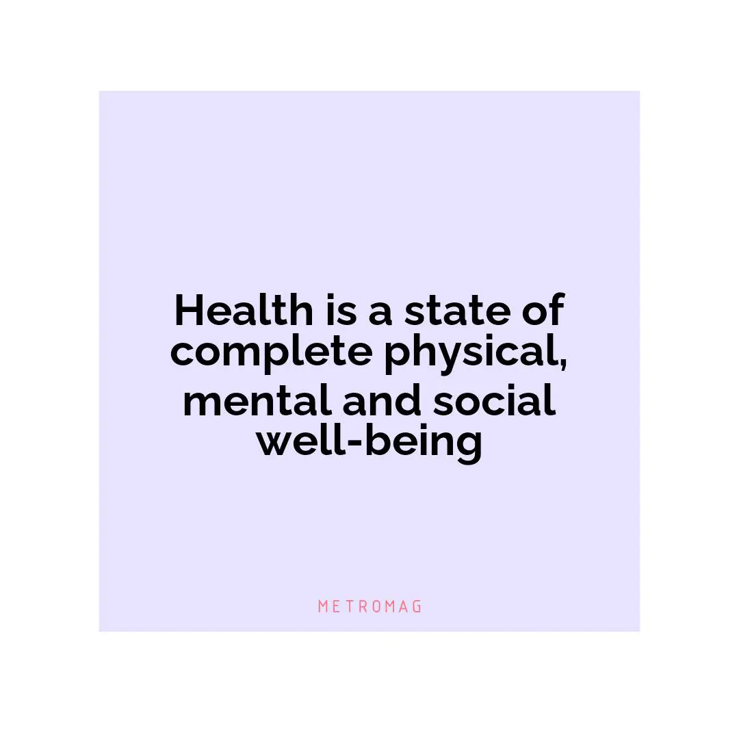 Health is a state of complete physical, mental and social well-being