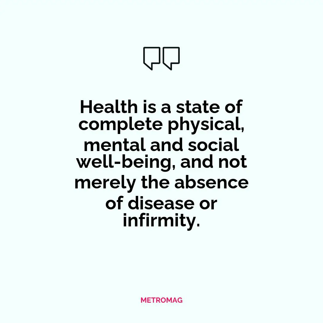 Health is a state of complete physical, mental and social well-being, and not merely the absence of disease or infirmity.