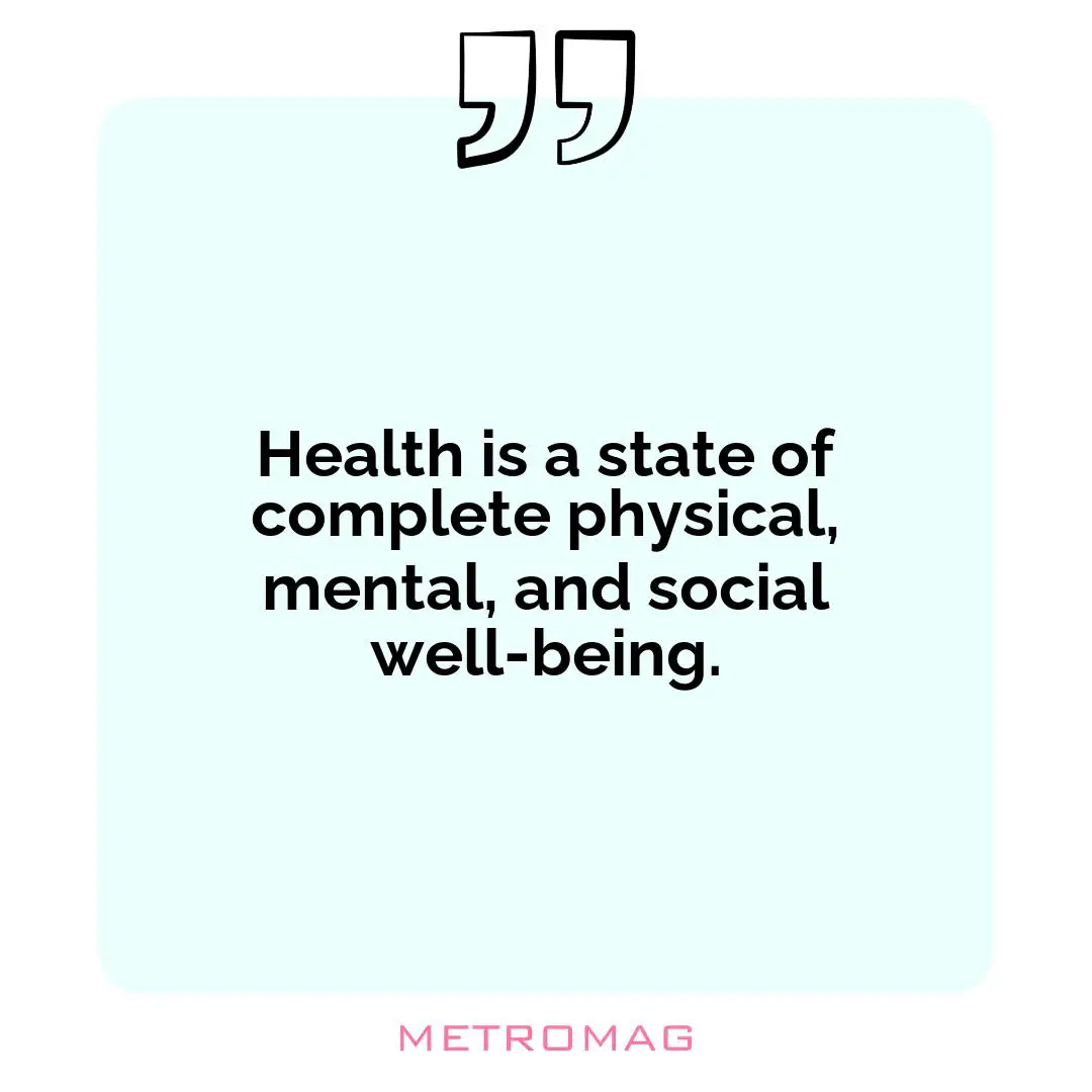 Health is a state of complete physical, mental, and social well-being.