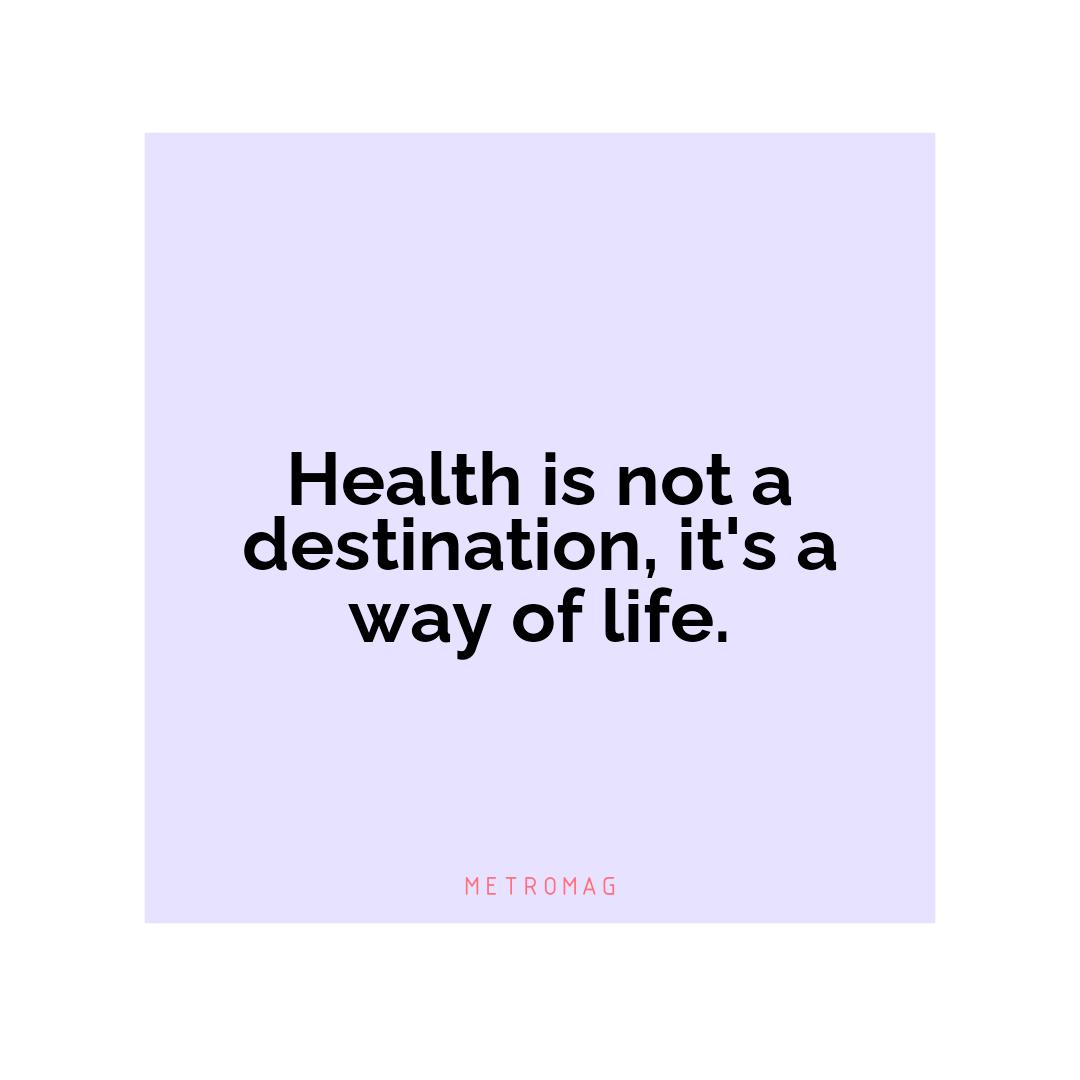 Health is not a destination, it's a way of life.
