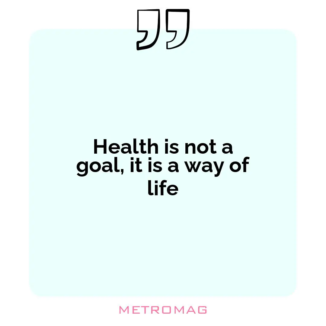 Health is not a goal, it is a way of life
