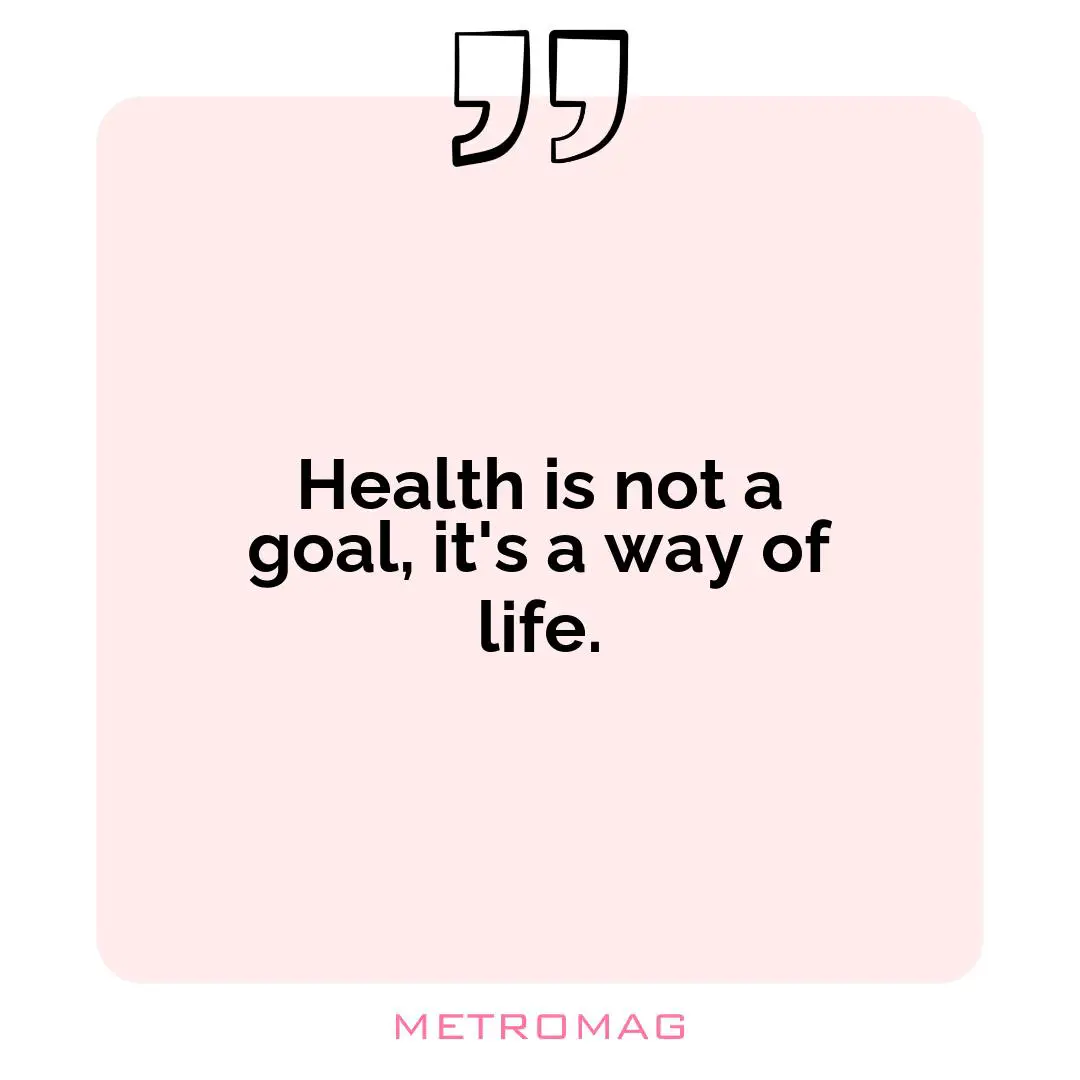 Health is not a goal, it's a way of life.