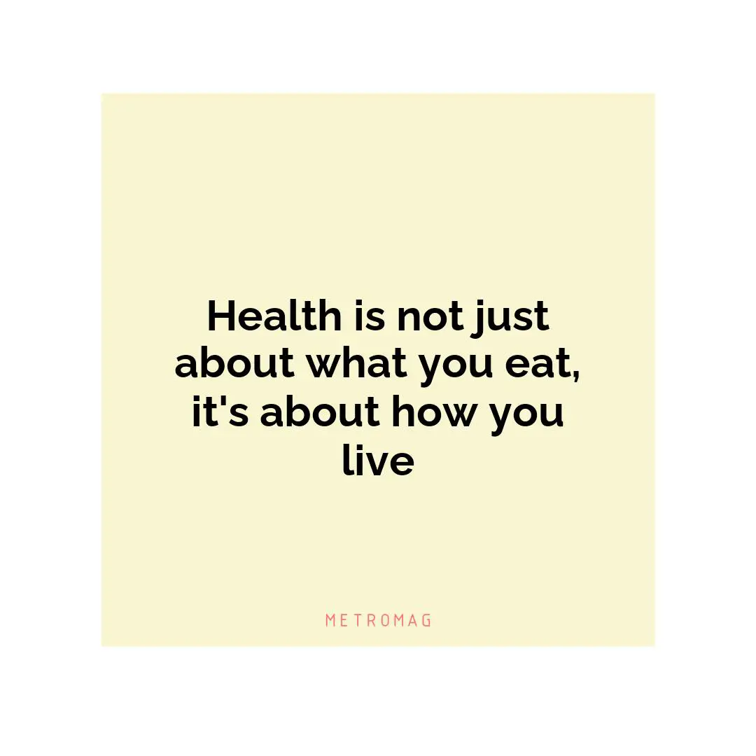 Health is not just about what you eat, it's about how you live