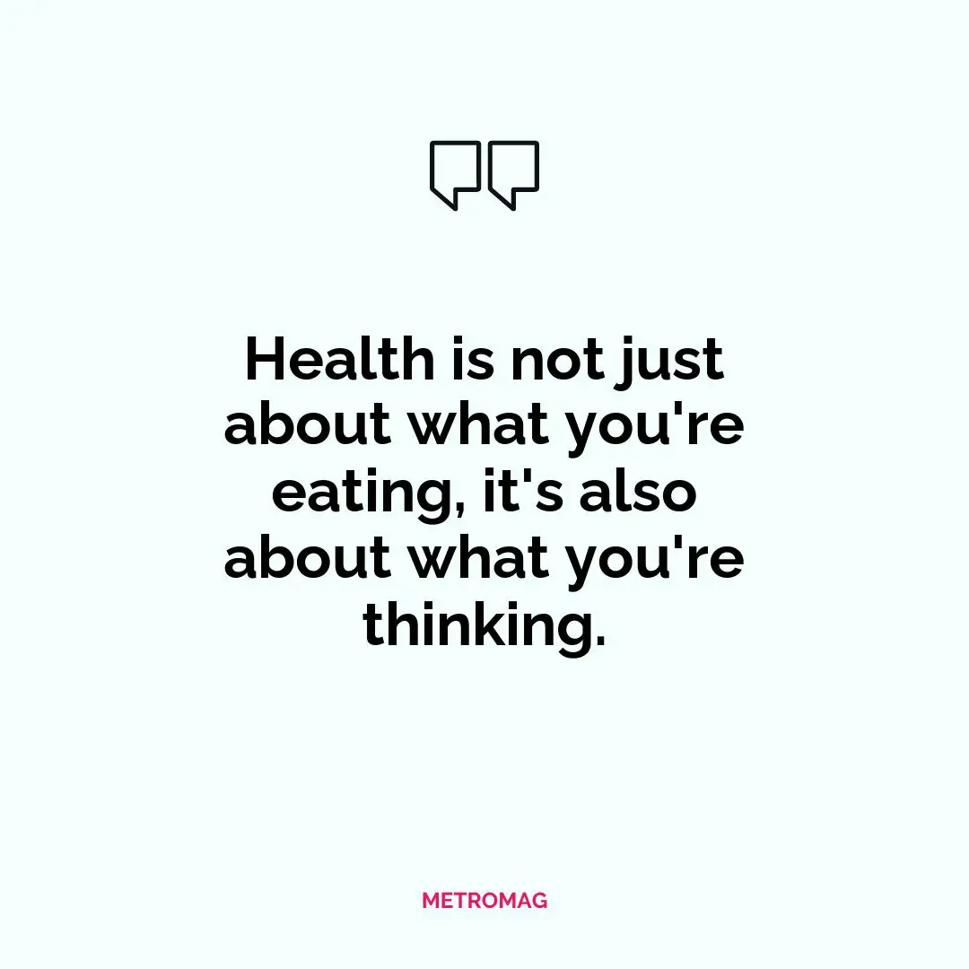 Health is not just about what you're eating, it's also about what you're thinking.