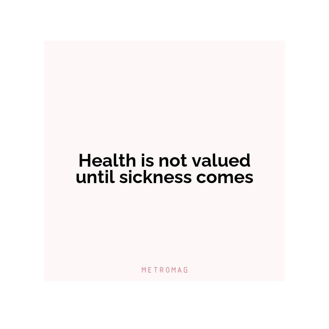 Health is not valued until sickness comes