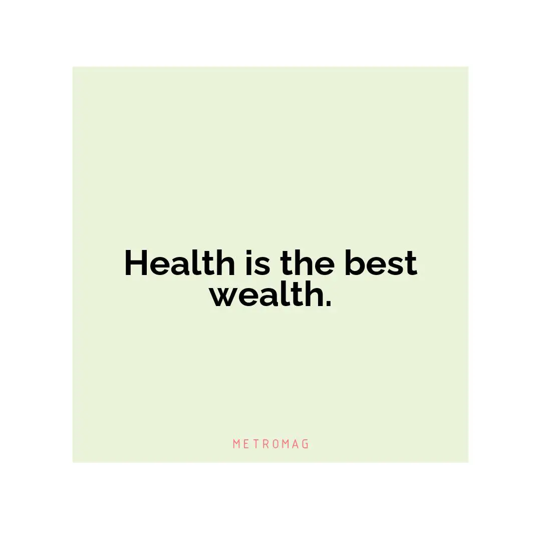 Health is the best wealth.