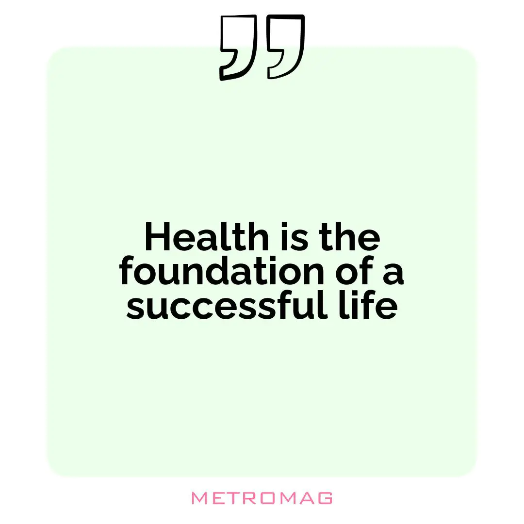 Health is the foundation of a successful life