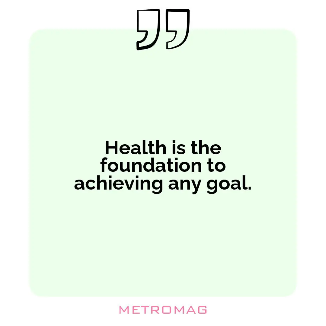 Health is the foundation to achieving any goal.