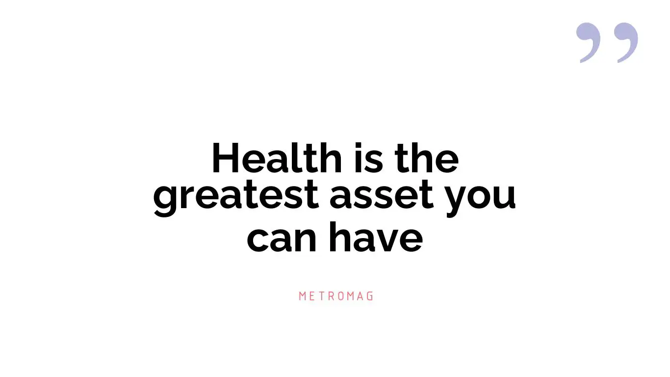 Health is the greatest asset you can have
