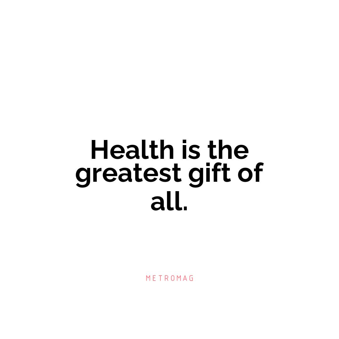 Health is the greatest gift of all.
