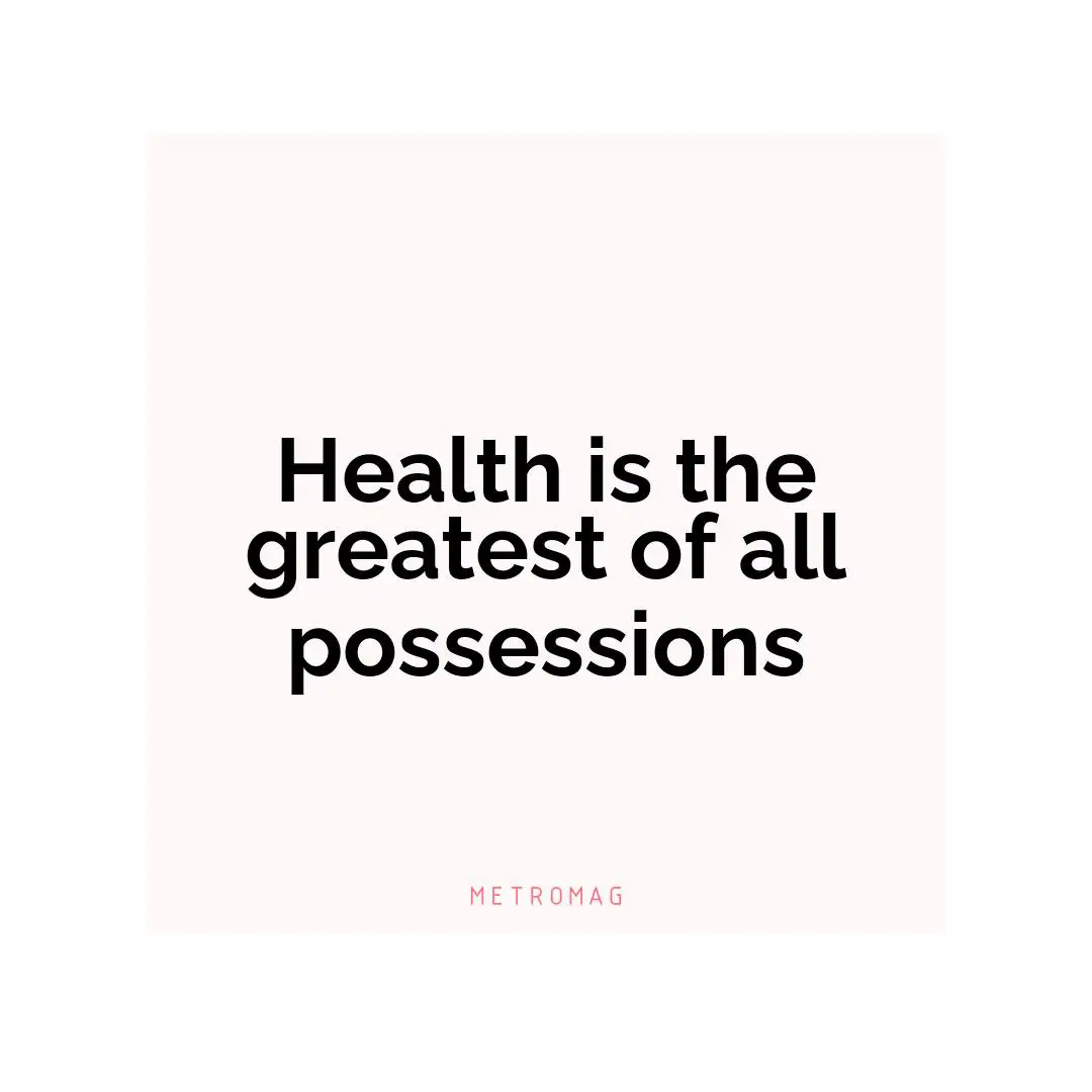 Health is the greatest of all possessions
