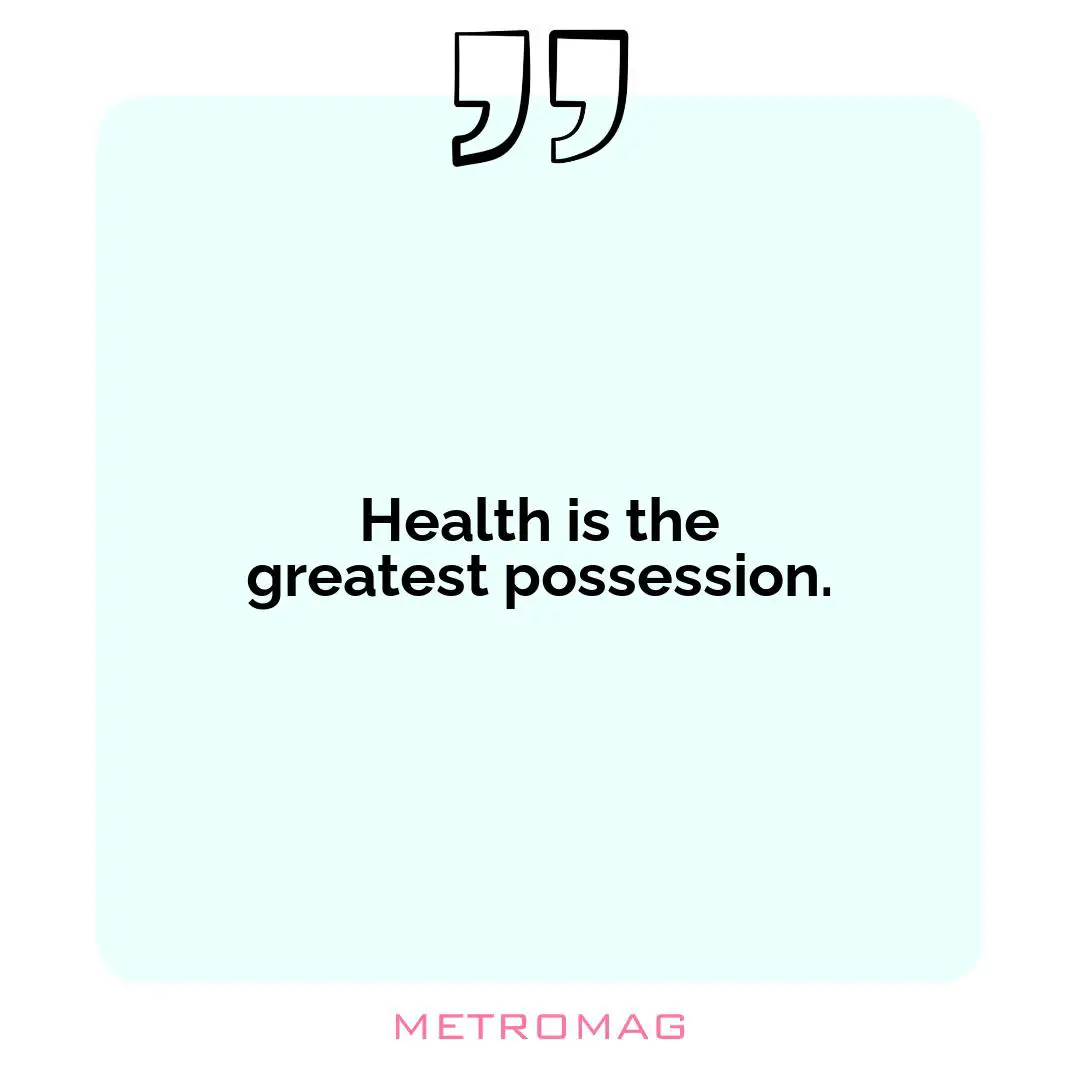 Health is the greatest possession.