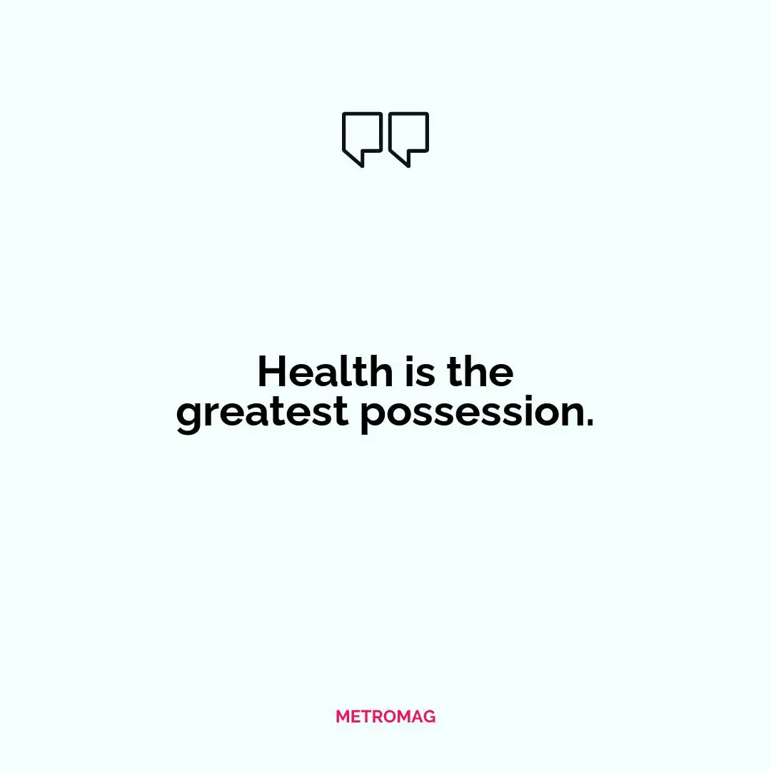 Health is the greatest possession.