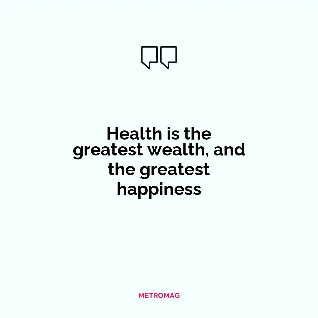 Health is the greatest wealth, and the greatest happiness