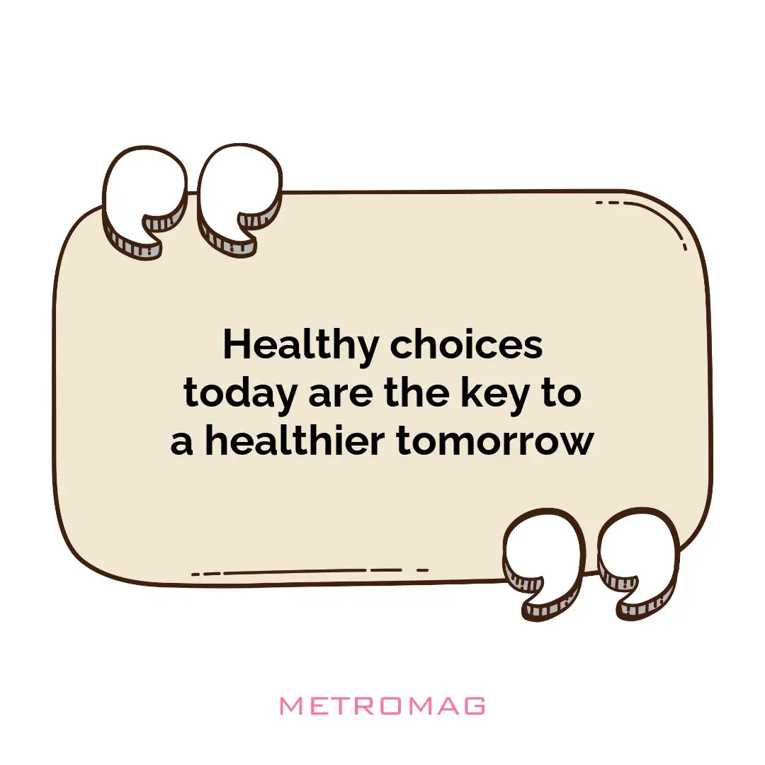 Healthy choices today are the key to a healthier tomorrow