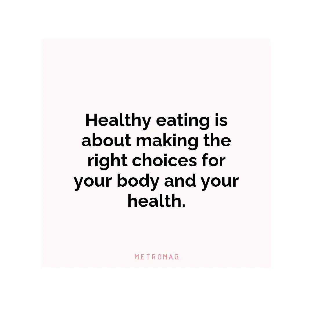 Healthy eating is about making the right choices for your body and your health.
