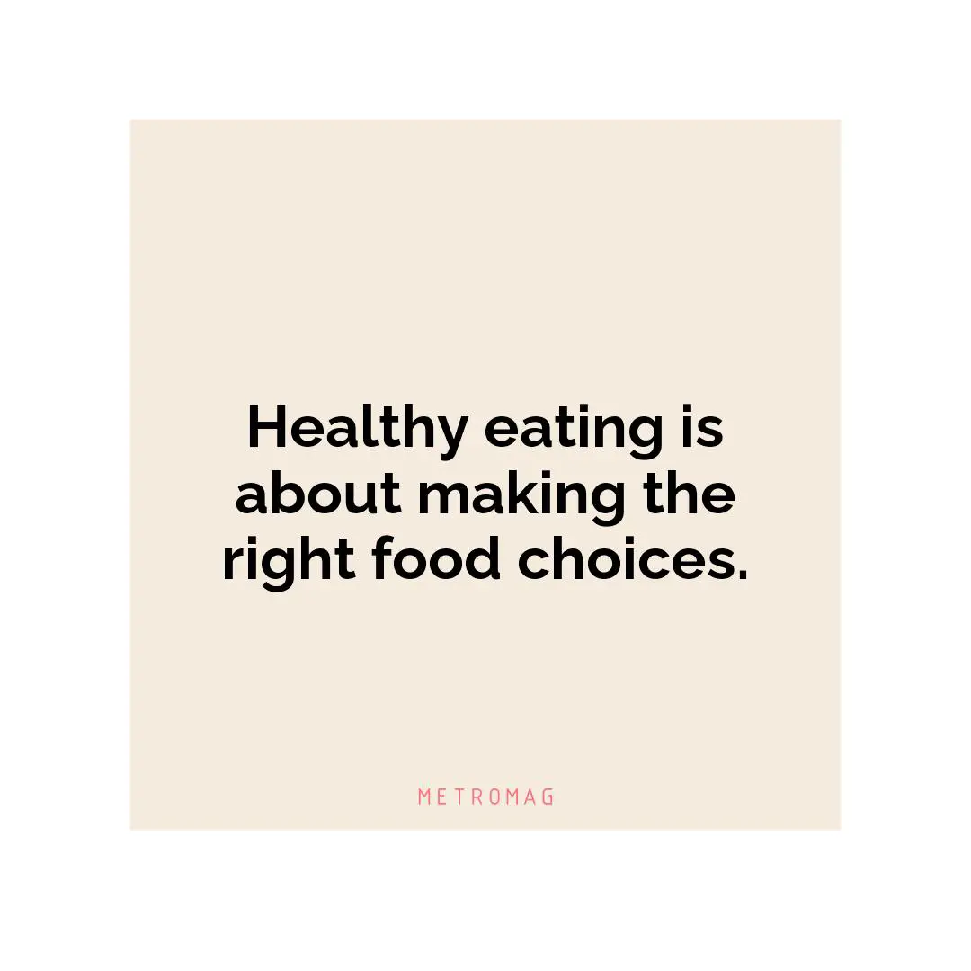 Healthy eating is about making the right food choices.