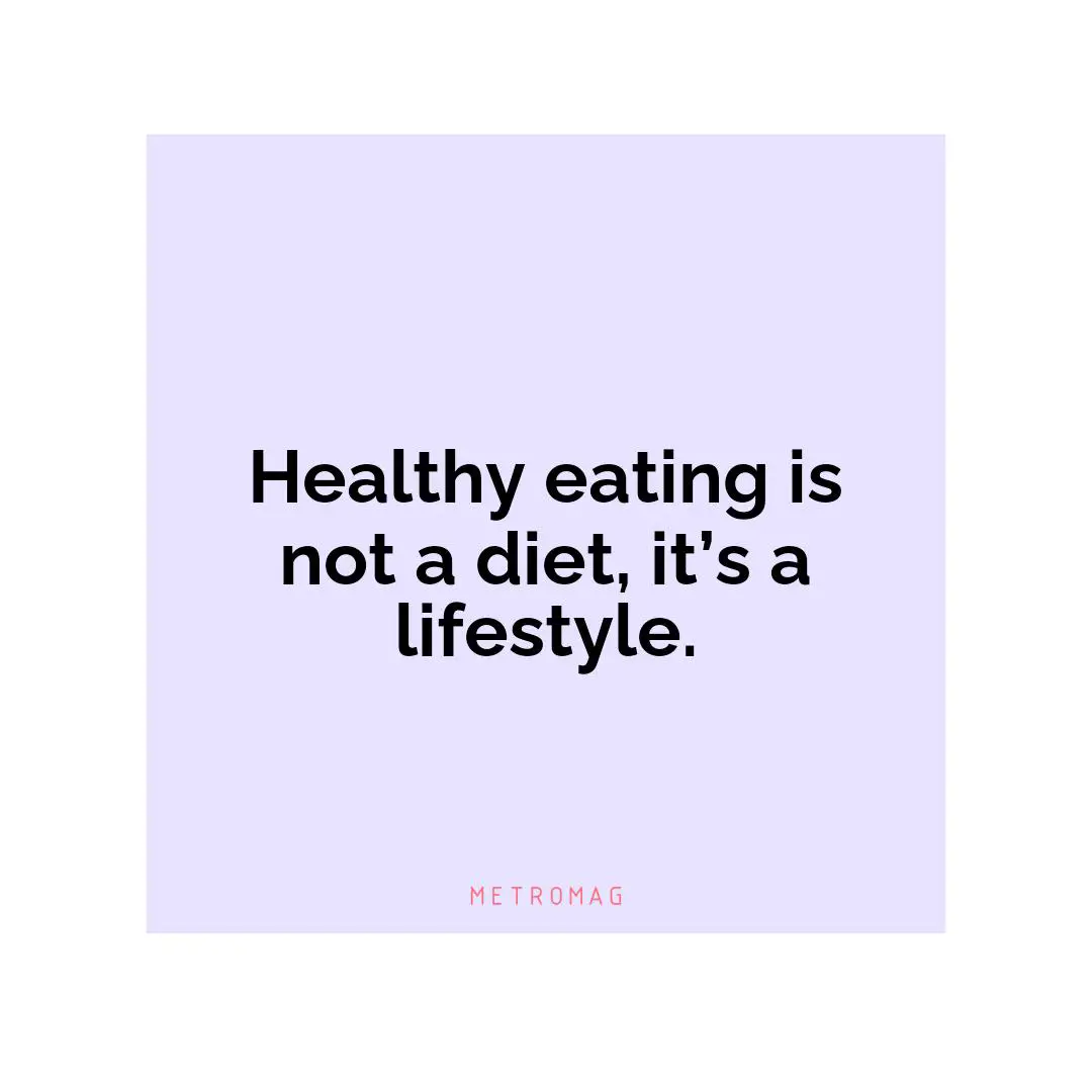 Healthy eating is not a diet, it’s a lifestyle.