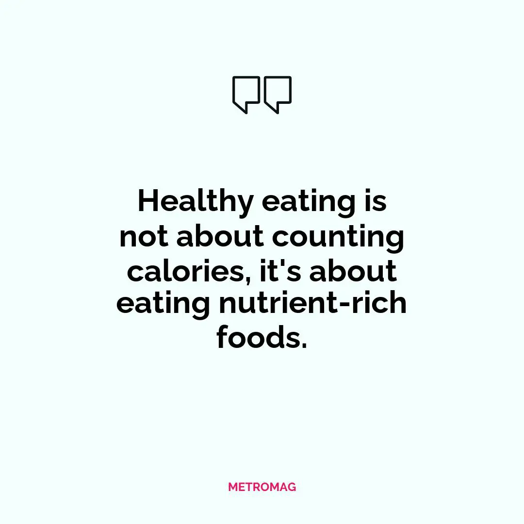 Healthy eating is not about counting calories, it's about eating nutrient-rich foods.