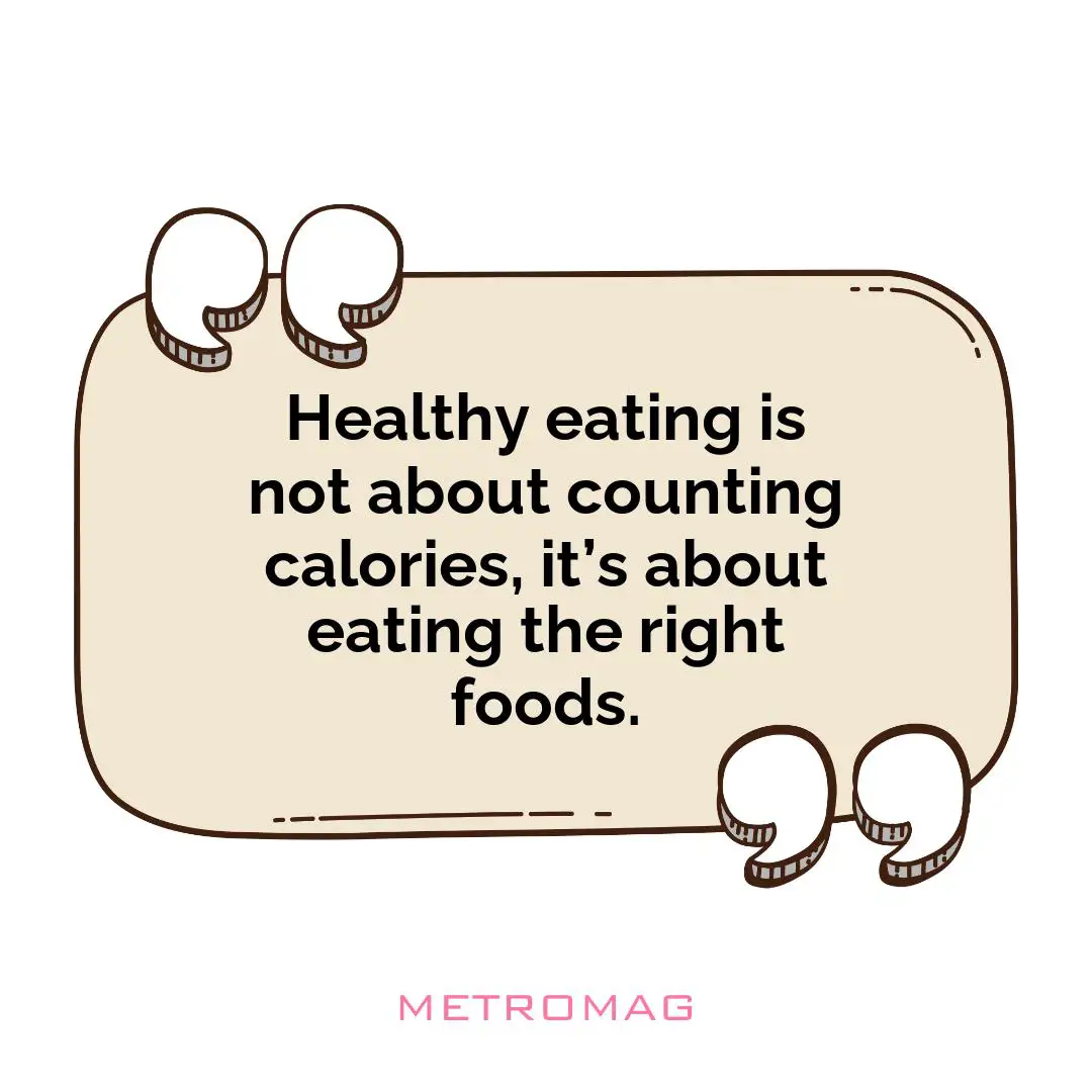 Healthy eating is not about counting calories, it’s about eating the right foods.