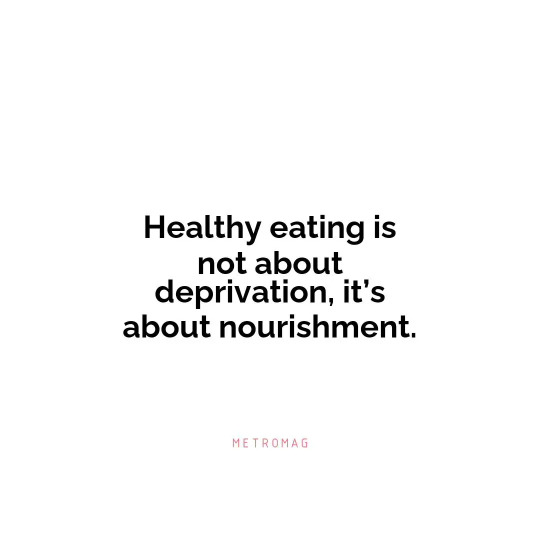 Healthy eating is not about deprivation, it’s about nourishment.