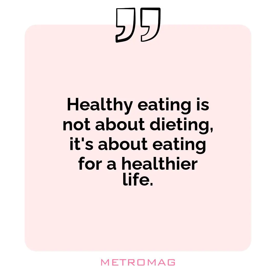 Healthy eating is not about dieting, it's about eating for a healthier life.