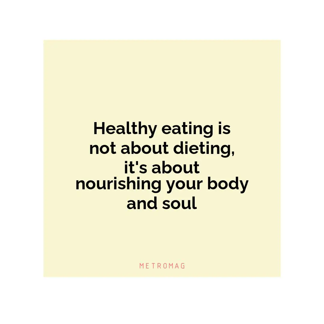 Healthy eating is not about dieting, it's about nourishing your body and soul