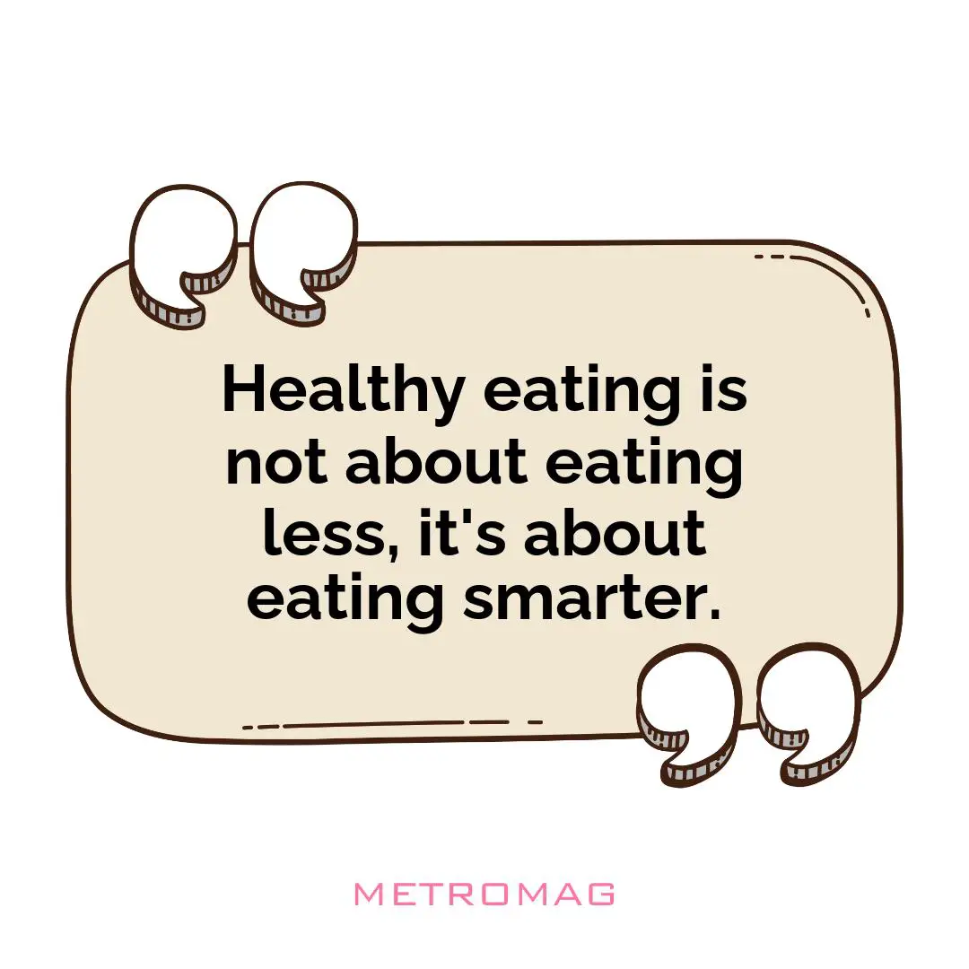 Healthy eating is not about eating less, it's about eating smarter.