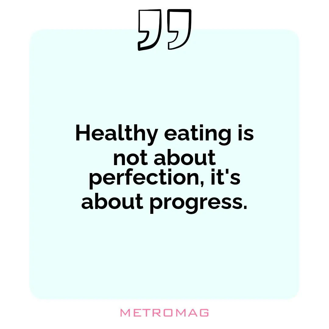Healthy eating is not about perfection, it's about progress.