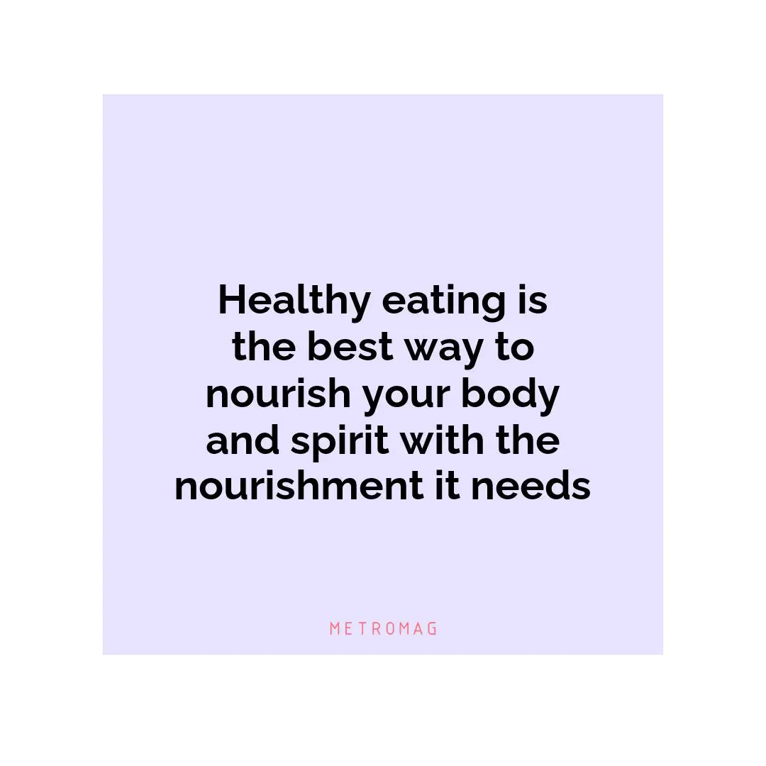 Healthy eating is the best way to nourish your body and spirit with the nourishment it needs